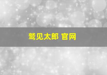 鹫见太郎 官网